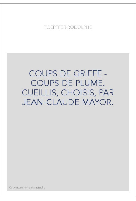 COUPS DE GRIFFE - COUPS DE PLUME. CUEILLIS, CHOISIS, PAR JEAN-CLAUDE MAYOR.