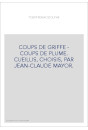 COUPS DE GRIFFE - COUPS DE PLUME. CUEILLIS, CHOISIS, PAR JEAN-CLAUDE MAYOR.