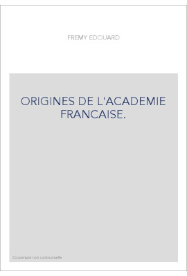 ORIGINES DE L'ACADEMIE FRANCAISE.