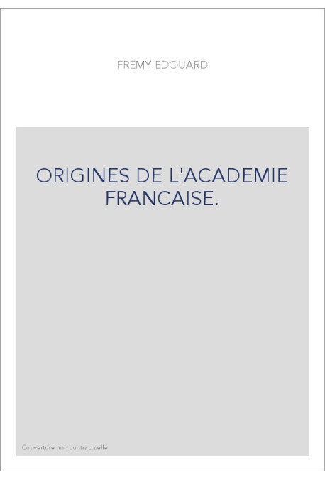 ORIGINES DE L'ACADEMIE FRANCAISE.