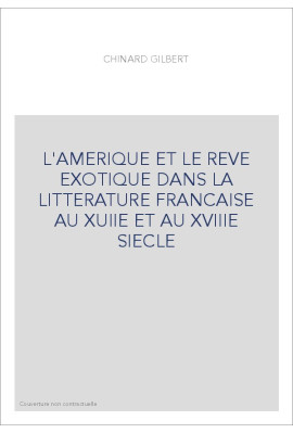 L'AMERIQUE ET LE REVE EXOTIQUE DANS LA LITTERATURE     FRANCAISE AU XVIIE ET AU XVIIIE SIECLE. (1913)