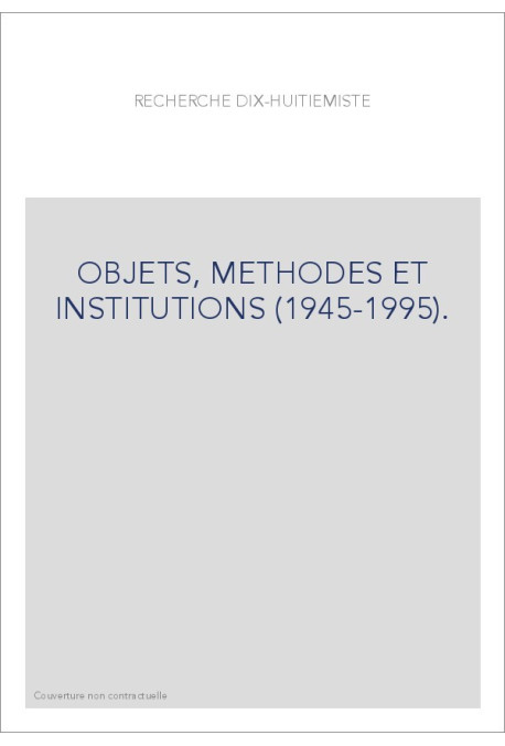 LA RECHERCHE DIX-HUITIEMISTE. OBJETS, METHODES ET INSTITUTIONS (1945-1995).