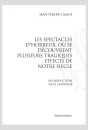 LES SPECTACLES D'HORREUR, OÙ SE DÉCOUVRENT PLUSIEURS TRAGIQUES EFFECTS DE NOTRE SIÈCLE