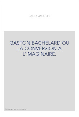 GASTON BACHELARD OU LA CONVERSION A L'IMAGINAIRE.