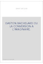 GASTON BACHELARD OU LA CONVERSION A L'IMAGINAIRE.