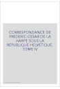 CORRESPONDANCE DE FRADERIC-CESAR DE LA HARPE SOUS LA   REPUBLIQUE HELVETIQUE TOME IV