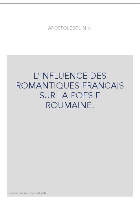 L'INFLUENCE DES ROMANTIQUES FRANCAIS SUR LA POESIE ROUMAINE.