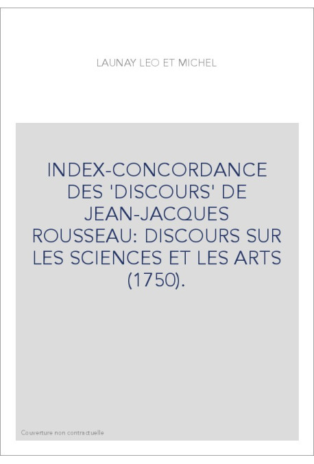 INDEX-CONCORDANCE DES 'DISCOURS' DE JEAN-JACQUES ROUSSEAU: DISCOURS SUR LES SCIENCES ET LES ARTS (1750).