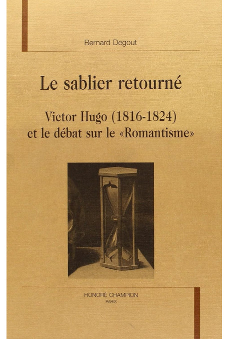 LE SABLIER RETOURNÉ. VICTOR HUGO (1816-1824) ET LE DÉBAT SUR LE 'ROMANTISME'.