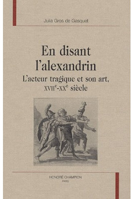 EN DISANT L'ALEXANDRIN. L'ACTEUR TRAGIQUE ET SON ART