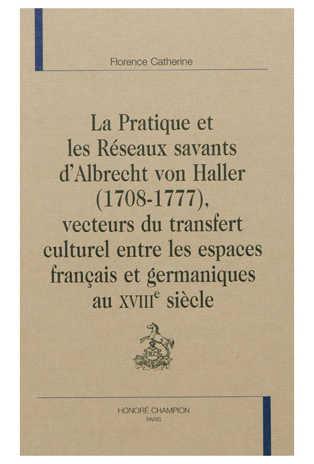 LA PRATIQUE ET LES RÉSEAUX SAVANTS D'ALBRECHT VON HALLER (1708-1777), VECTEURS DU TRANSFERT CULTUREL