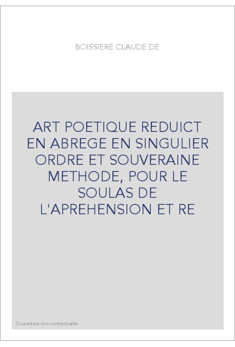 ART POETIQUE REDUICT EN ABREGE EN SINGULIER ORDRE ET SOUVERAINE METHODE, POUR LE SOULAS DE L'APREHENSION ET RE
