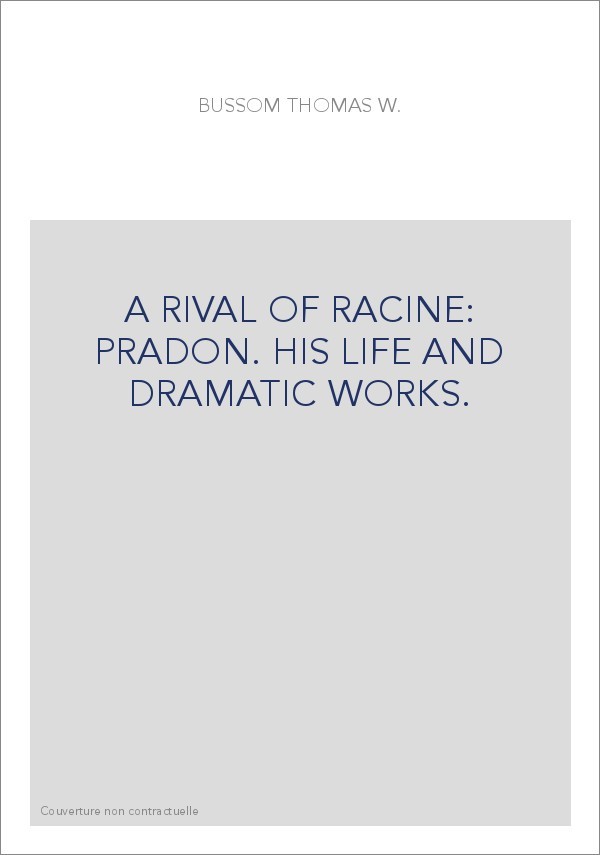 A RIVAL OF RACINE: PRADON. HIS LIFE AND DRAMATIC WORKS.