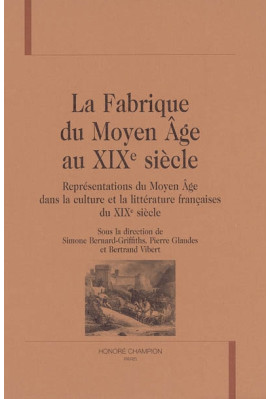LA FABRIQUE DU MOYEN AGE AU XIXE SIECLE. REPRESENTATIONS DU MOYEN-AGE DANS LA CULTURE ET LA
