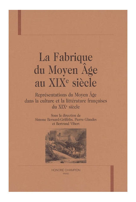 LA FABRIQUE DU MOYEN AGE AU XIXE SIECLE. REPRESENTATIONS DU MOYEN-AGE DANS LA CULTURE ET LA