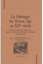 LA FABRIQUE DU MOYEN AGE AU XIXE SIECLE. REPRESENTATIONS DU MOYEN-AGE DANS LA CULTURE ET LA
