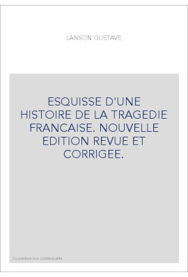 ESQUISSE D'UNE HISTOIRE DE LA TRAGEDIE FRANCAISE. NOUVELLE EDITION REVUE ET CORRIGEE.
