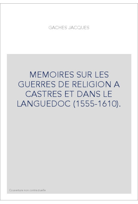 MEMOIRES SUR LES GUERRES DE RELIGION A CASTRES ET DANS LE LANGUEDOC (1555-1610).