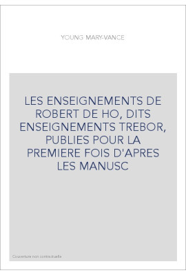 LES ENSEIGNEMENTS DE ROBERT DE HO, DITS ENSEIGNEMENTS TREBOR, PUBLIES POUR LA PREMIERE FOIS D'APRES LES MANUSC