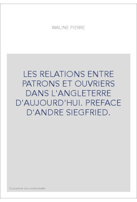 LES RELATIONS ENTRE PATRONS ET OUVRIERS DANS L'ANGLETERRE D'AUJOURD'HUI. PREFACE D'ANDRE SIEGFRIED.