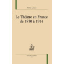 LE THÉÂTRE EN FRANCE DE 1870 A 1914