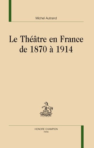 LE THÉÂTRE EN FRANCE DE 1870 A 1914