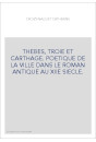 THEBES, TROIE ET CARTHAGE. POETIQUE DE LA VILLE DANS LE ROMAN ANTIQUE AU XIIE SIECLE.