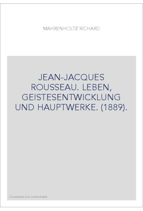 JEAN-JACQUES ROUSSEAU. LEBEN, GEISTESENTWICKLUNG UND HAUPTWERKE. (1889).