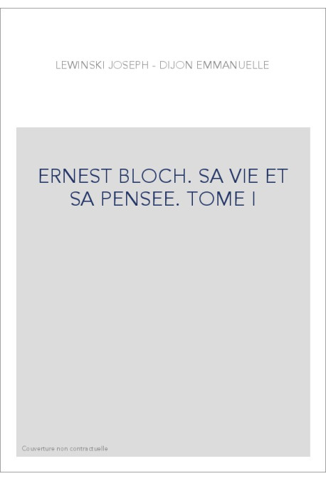 ERNEST BLOCH. SA VIE ET SA PENSEE. TOME I : LES ANNEES DE GALERE (1880-1916)