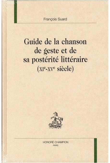 GUIDE DE LA CHANSON DE GESTE ET DE SA POSTÉRITÉ LITTÉRAIRE (XI-XV SIÈCLE)