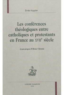LES CONFERENCES THEOLOGIQUES ENTRE CATHOLIQUES ET PROTESTANTS EN FRANCE AU XVIIE SIECLE