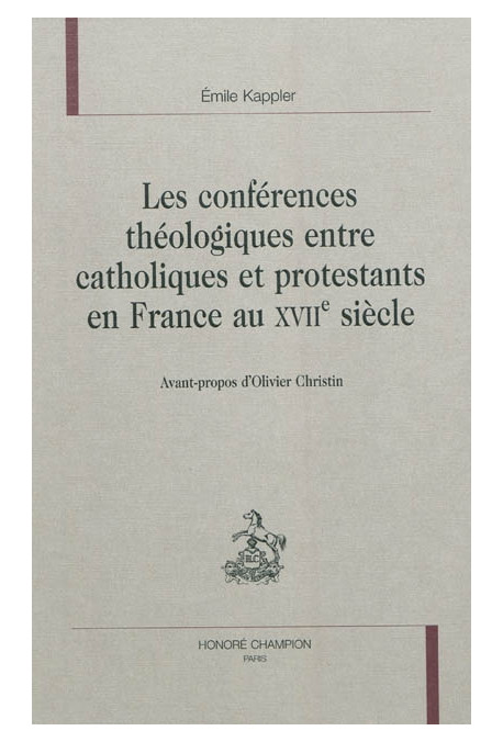 LES CONFERENCES THEOLOGIQUES ENTRE CATHOLIQUES ET PROTESTANTS EN FRANCE AU XVIIE SIECLE