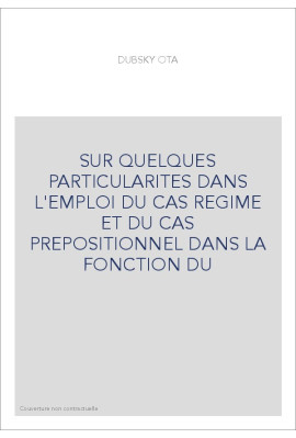 SUR QUELQUES PARTICULARITES DANS L'EMPLOI DU CAS REGIME ET DU CAS PREPOSITIONNEL DANS LA FONCTION DU