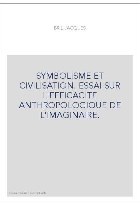 SYMBOLISME ET CIVILISATION. ESSAI SUR L'EFFICACITE ANTHROPOLOGIQUE DE L'IMAGINAIRE.