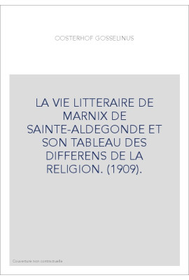 LA VIE LITTERAIRE DE MARNIX DE SAINTE-ALDEGONDE ET SON TABLEAU DES DIFFERENS DE LA RELIGION. (1909).