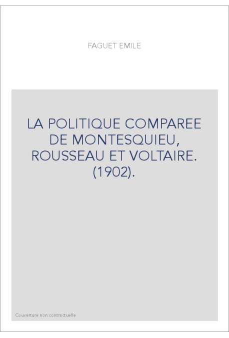 LA POLITIQUE COMPAREE DE MONTESQUIEU, ROUSSEAU ET VOLTAIRE. (1902).
