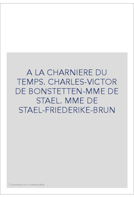 A LA CHARNIERE DU TEMPS. C.-V. DE BONSTETTEN, MME DE STAEL, F. BRUN, NEE MUNTER