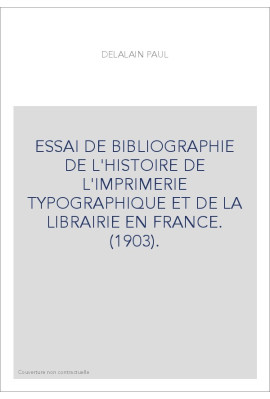 ESSAI DE BIBLIOGRAPHIE DE L'HISTOIRE DE L'IMPRIMERIE TYPOGRAPHIQUE ET DE LA LIBRAIRIE EN FRANCE. (1903).