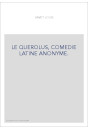 LE QUEROLUS, COMEDIE LATINE ANONYME.