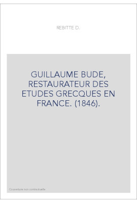 GUILLAUME BUDE, RESTAURATEUR DES ETUDES GRECQUES EN FRANCE. (1846).