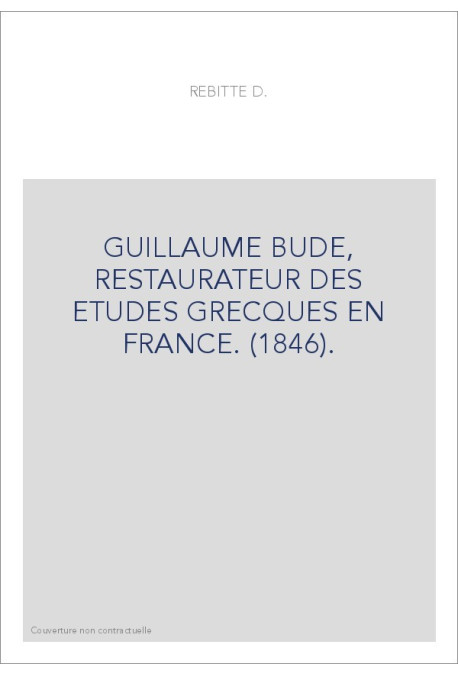 GUILLAUME BUDE, RESTAURATEUR DES ETUDES GRECQUES EN FRANCE. (1846).