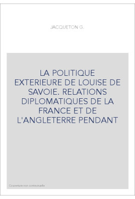 LA POLITIQUE EXTERIEURE DE LOUISE DE SAVOIE. RELATIONS DIPLOMATIQUES DE LA FRANCE ET DE L'ANGLETERRE PENDANT