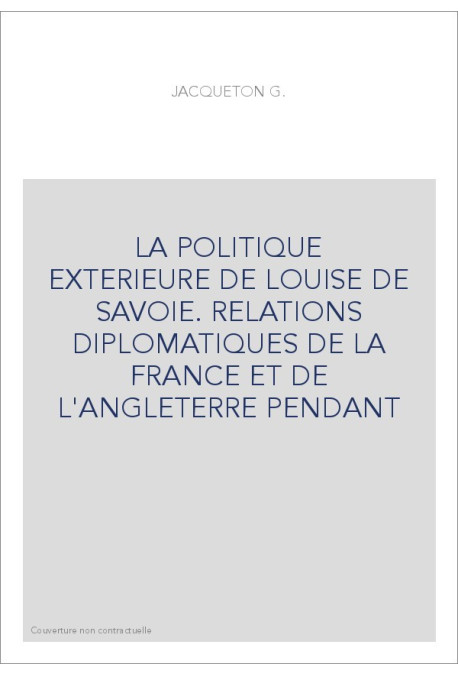 LA POLITIQUE EXTERIEURE DE LOUISE DE SAVOIE. RELATIONS DIPLOMATIQUES DE LA FRANCE ET DE L'ANGLETERRE PENDANT