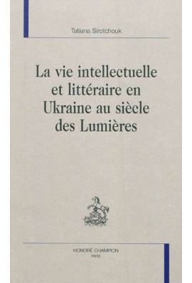 LA VIE INTELLECTUELLE ET LITTERAIRE EN UKRAINE AU SIECLE DES LUMIERES