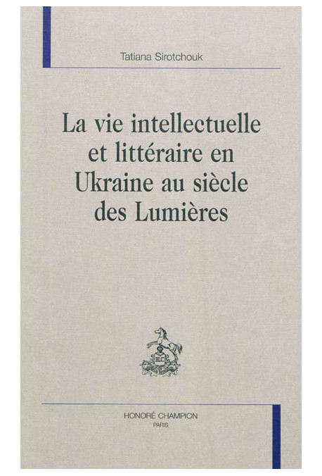 LA VIE INTELLECTUELLE ET LITTERAIRE EN UKRAINE AU SIECLE DES LUMIERES