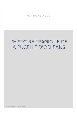 L'HISTOIRE TRAGIQUE DE LA PUCELLE D'ORLEANS.