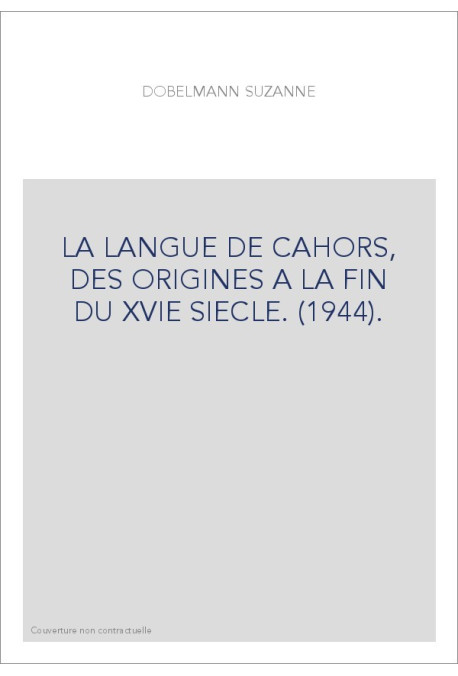 LA LANGUE DE CAHORS, DES ORIGINES A LA FIN DU XVIE SIECLE. (1944).