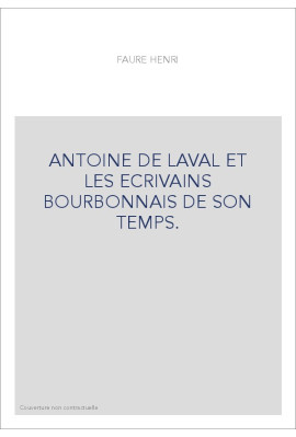 ANTOINE DE LAVAL ET LES ECRIVAINS BOURBONNAIS DE SON TEMPS.
