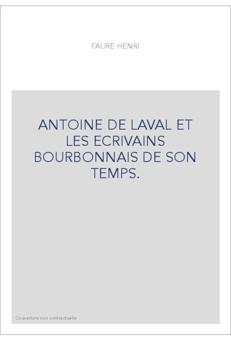 ANTOINE DE LAVAL ET LES ECRIVAINS BOURBONNAIS DE SON TEMPS.