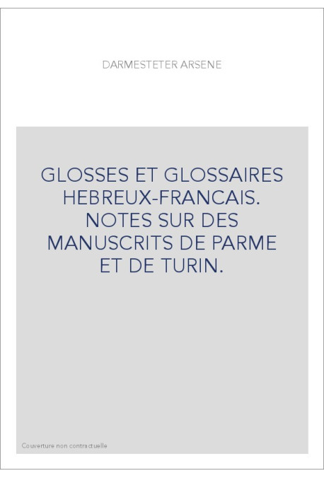 GLOSSES ET GLOSSAIRES HEBREUX-FRANCAIS. NOTES SUR DES MANUSCRITS DE PARME ET DE TURIN.